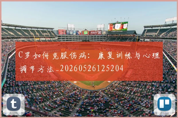 C罗如何克服伤病:康复训练与心理调节方法_20260526125204