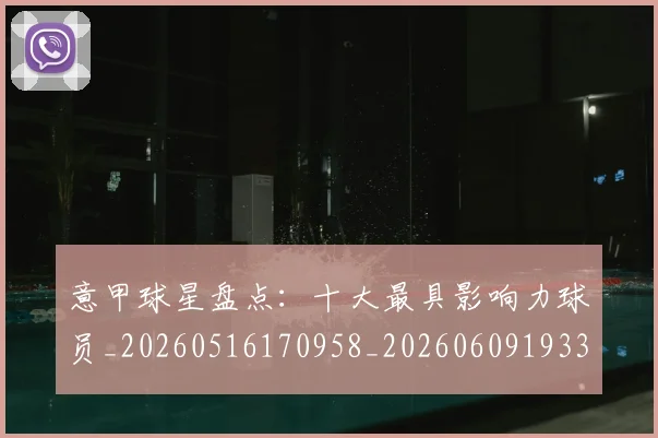 意甲球星盘点:十大最具影响力球员_20260516170958_20260609193319